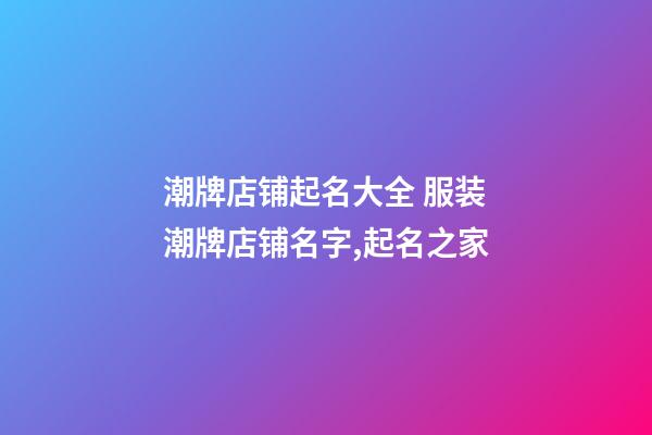潮牌店铺起名大全 服装潮牌店铺名字,起名之家-第1张-店铺起名-玄机派